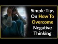 Simple Tips On How To Overcome Negative Thinking