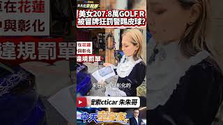 車牌被冒用連收罰單 超速被扣牌罰36000｜花蓮正妹207.8萬福斯GOLF R 特選車牌竟被冒用｜警踢皮球去監理站換牌就好?｜#抖音 #Shorts【#中天車享家】#朱朱哥來聊車 @中天車享家CtiCar