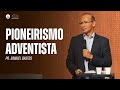 PIONEIRISMO ADVENTISTA | Pr. Samuel Bastos