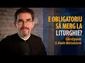 E obligatoriu să merg la Sfânta Liturghie? De ce? Pr. Nicolae Dima