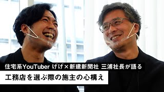 【YouTuberげげさん×新建新聞社三浦祐成による対談】工務店を選ぶ施主の心構え