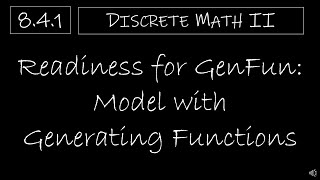 Discrete Math II - 8.4.1 Readiness for Generating Functions: Model with Generating Functions