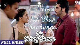 PAL BHAR (CHAHUNGA REPRISE) || COVER BY CHIRAG VERMA || HALF GIRLFRIEND || LOVE SONG