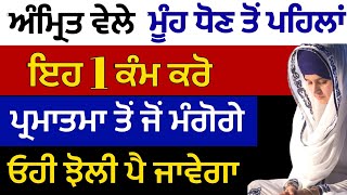 ਅੰਮ੍ਰਿਤ ਵੇਲੇ ਮੂੰਹ ਧੋਣ ਤੋਂ ਪਹਿਲਾਂ ਇਹ 1 ਕੰਮ ਕਰੋ ਪ੍ਰਮਾਤਮਾ ਤੋਂ ਜੋਂ ਮੰਗੋਗੇ ਉਹੀ ਮਿਲੇਗਾ#gurbaniamritvichar