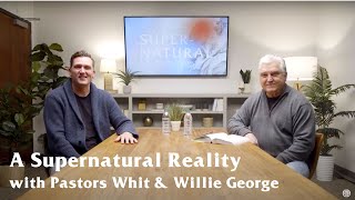 A Supernatural Reality with Pastors Whit & Willie George