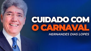 Hernandes Dias Lopes | CARNAVAL É IDOLATRIA À CARNE! CUIDADO!