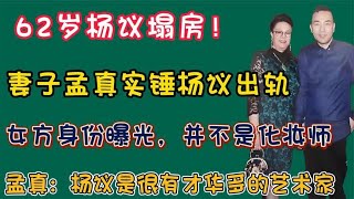 62岁杨议遭妻子孟真实锤出轨！女方身份曝光，孟真：我已接受现实