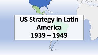 US Strategy in Latin America, 1939 - 1949