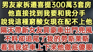 男友家拆遷喜提300萬3套房！他直接找到我要和我分手！說我這種窮酸女現在配不上他！隔天帶新女友買豪車出門兜風！不料卻追尾了我的勞斯萊斯！看到我從車上下來他徹底傻眼！#落日溫情#生活經驗#情感故事