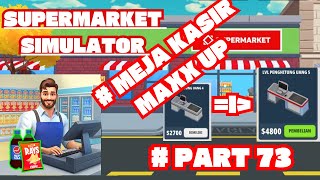 Supermarket Simulator 3D Part 73 !!!! Kasir Max Upgrade!!! Pembeli Semakin Ramai!!