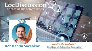 LocDiscussion - What Lies Ahead - The State of Automated Translation with Konstantin Savenkov