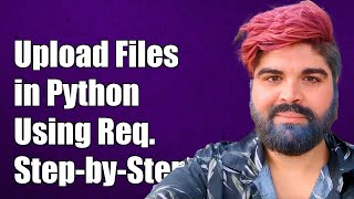 How to Upload Files in Python Using Requests: A Step-by-Step Guide