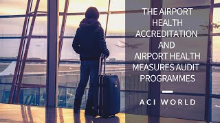 The ACI Airport Health Accreditation and Airport Health Audit Measures Programmes