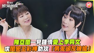 陳亞蘭一見鍾情愛上李興文  求閨密王彩樺助攻「男友卻反被搶」｜TVBS娛樂頭條@tvbsforfun