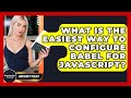 What Is The Easiest Way To Configure Babel For JavaScript? - JavaScript Toolkit