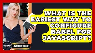 What Is The Easiest Way To Configure Babel For JavaScript? - JavaScript Toolkit