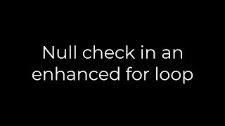 Java :Null check in an enhanced for loop(5solution)