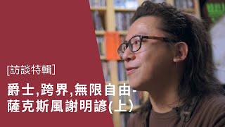 [專訪特輯]爵士,跨界,無限自由-薩克斯風謝明諺(上）