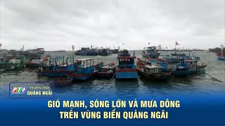 Gió mạnh, sóng lớn và mưa dông trên vùng biển Quảng Ngãi | PTQ