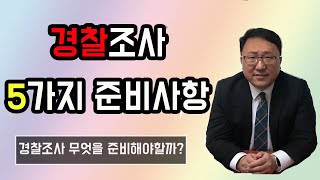 경찰조사를 받을 때 무엇을 준비해야 할까 / 경찰조사 시 필요한 5가지 준비사항