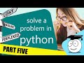 How to solve a Problem - python coder (part 5)