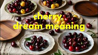 cherry dream meaning/dream about picking cherries/dream of eating cherries/dream about ripe cherries