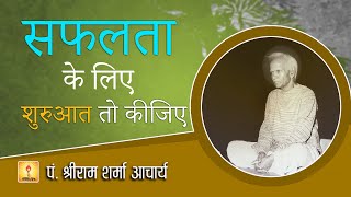 सफलता के लिए शुरुआत तो कीजिए ( तपस्वी जीवन ) :- अमृतवाणी- पूज्य गुरुदेव पं० श्रीराम शर्मा आचार्य