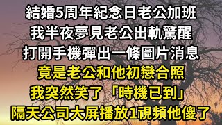 結婚5周年紀念日老公加班，我半夜夢見老公出軌驚醒，打開手機彈出一條圖片消息，竟是老公和他初戀合照，我突然笑了「時機已到」，隔天公司大屏播放1視頻他傻了#翠花的秘密