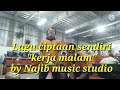 Lagu ciptaan sendiri || kerja malam || by Najib music studio #laguciptaansendiri