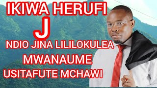 IKIWA HERUFI J NDIO JINA LILILOKULEA MWANAUME USITAFUTE MCHAWI.