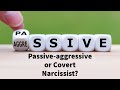 Passive-aggressive or Covert Narcissist?