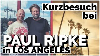 Kurzbesuch bei PAUL RIPKE in LOS ANGELES