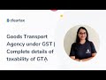 Goods Transport Agency under GST | What is GTA | Taxability | Exemptions | RCM for GTA | POS