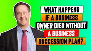 What happens when a business owner dies without a Business Succession Plan?
