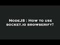 NodeJS : How to use socket.io browserify?