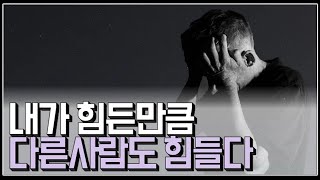 (※팩트폭력) 내가 힘들면 다른 사람들도 힘들다는 거, 명심하세요!