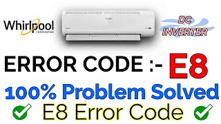 WHIRLPOOL SPLIT AC DC INVERTER ERROR CODE E8, Whirlpool split ac error code e8? E8 whirlpool ac erro