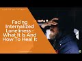 Facing Internalized Loneliness - What It Is And How To Heal It