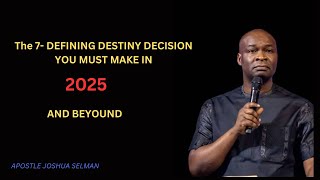 THE 7-DESTINY DEFINING DECISIONS YOU MUST MAKE IN 2025 AND BEYOND | APOSTLE JOSHUA SELMAN