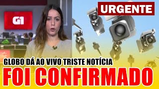 🔴Globo ao vivo confirma triste notícia: 'Infelizmente, foi confirmado'