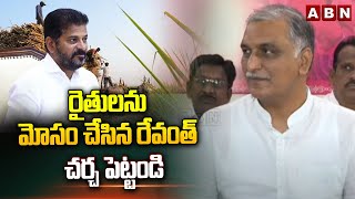 రైతులను మోసం చేసిన రేవంత్ .. చర్చ పెట్టండి | Harish Rao Fires On CM Revanth Reddy | ABN