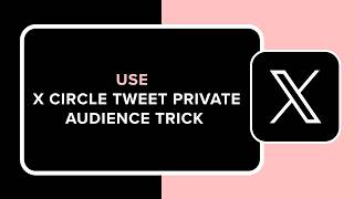 How to Use X Twitter Circle Tweet Private Audience Trick