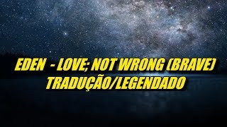 EDEN - love; not wrong (brave) - (Tradução/Legendado)