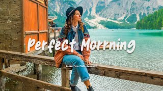 Perfect Morrning | Happy songs to start your day | Best Indie/Pop/Folk/Acoustic Playlist