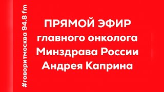 Прямой эфир главного онколога Минздрава России Андрея Каприна