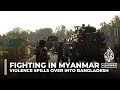 Fighting in Myanmar: Violence spills over into Bangladesh