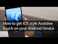 How to get iOS style Assistive Touch for your Android Device