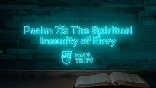 Psalm 73: The Spiritual Insanity of Envy |  Paul Tripp's Psalm Study (Episode 030)