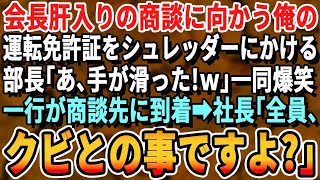 【感動】会長肝入りの商談に向かう俺の運転免許証をシュレッダーに掛ける部長「しまった！手が滑ったｗ」エリートら大爆笑。俺「残ります」一行が商談先に到着すると取引先社長令息「全員クビだとよ…」【スカッと】