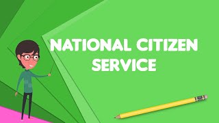 What is National Citizen Service?, Explain National Citizen Service, Define National Citizen Service